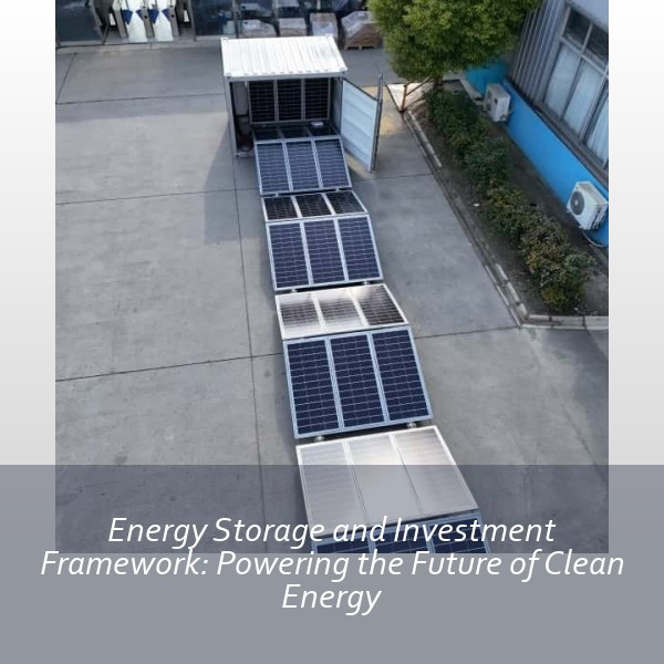Energy Storage and Investment Framework: Powering the Future of Clean Energy